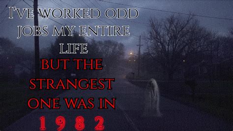 I've worked odd jobs my entire life, but the strangest one was.